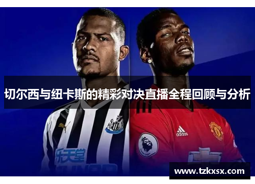 切尔西与纽卡斯的精彩对决直播全程回顾与分析